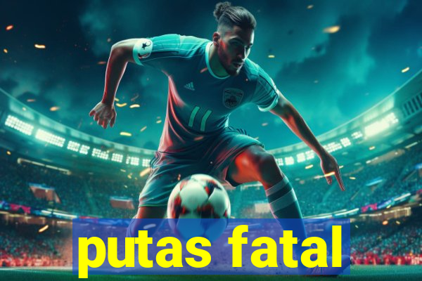 putas fatal